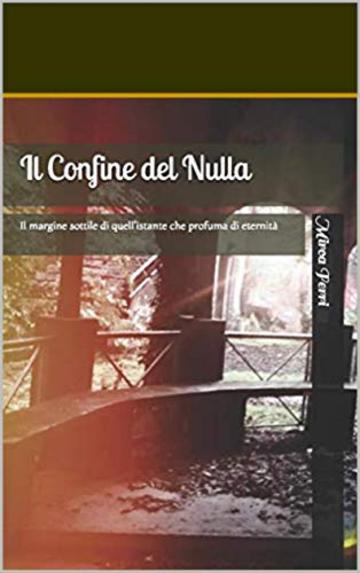 Il Confine del Nulla: Il margine sottile di quell'istante che profuma di eternità (1)