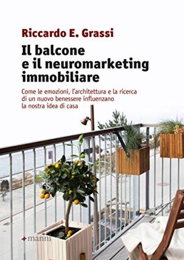 Il balcone e il neuromarketing immobiliare: Come le emozioni, l'architettura e la ricerca di un nuovo benessere influenzano la nostra idea di casa