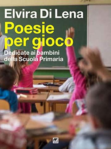 Poesie per gioco: Dedicate ai bambini della Scuola Primaria