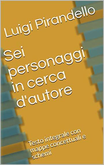 Sei personaggi in cerca d'autore: Testo integrale con mappe concettuali e schemi (Mappe letterarie Vol. 2)