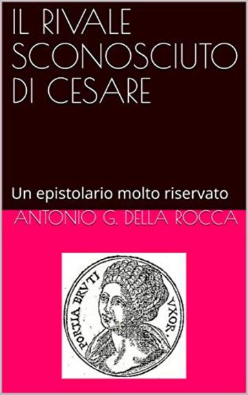 IL RIVALE SCONOSCIUTO DI CESARE: Un epistolario molto riservato