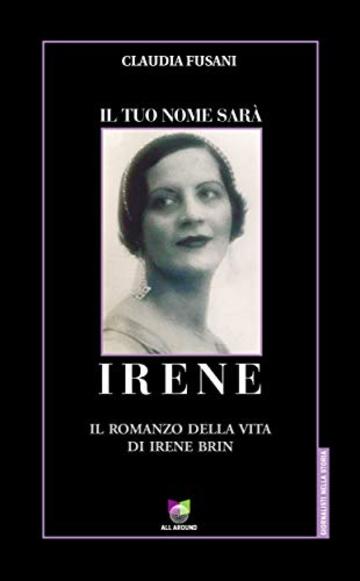 Il tuo nome sarà Irene: Il romanzo della vita di Irene Brin