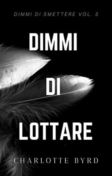 Dimmi di Lottare (Dimmi di Smettere Vol. 5)