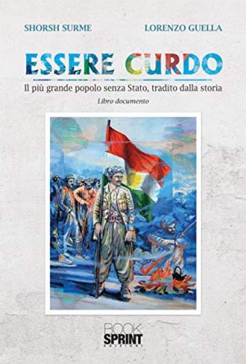 Essere Curdo - Il più grande popolo senza Stato, tradito dalla storia