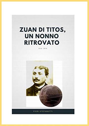 Zuan di Titòs, un nonno ritrovato: Alla ricerca della sepoltura del nonno  morto da soldato durante la Grande Guerra