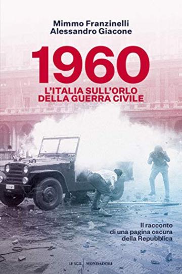 1960. L'Italia sull'orlo della guerra civile: Il racconto di una pagina oscura della Repubblica