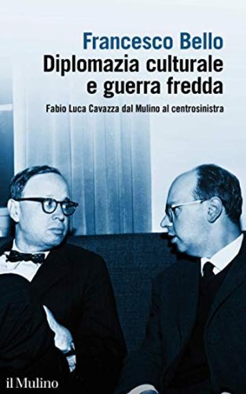 Diplomazia culturale e guerra fredda: Fabio Luca Cavazza dal Mulino al centrosinistra (Fuori collana)