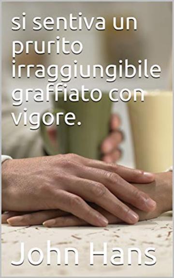 si sentiva un prurito irraggiungibile graffiato con vigore.