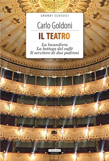 Il teatro: La locandiera, la bottega del caffè, il servitore di due padroni (Grandi classici)