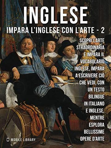 2 - Inglese - Impara l'Inglese con l'arte: Impara a descrivere ciò che vedi, con un testo bilingue in inglese e italiano, mentre esplori bellissime opere d'arte