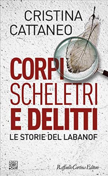 Corpi scheletri e delitti: Le storie del Labanof