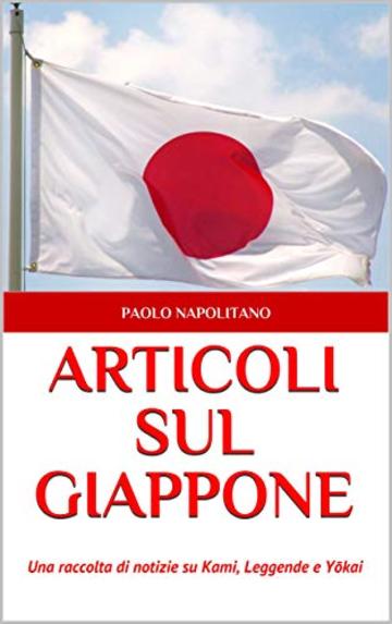 ARTICOLI SUL GIAPPONE: Una raccolta di notizie su Kami, Leggende e Yōkai