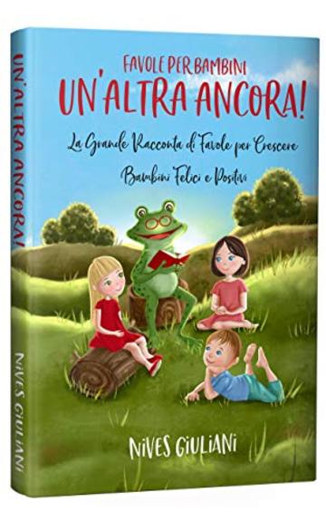 Favole per Bambini: La Grande Raccolta di Favole per Crescere Bambini Felici e Positivi | Un'Altra Ancora!