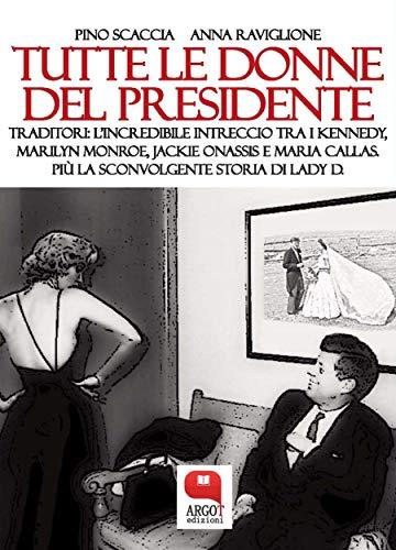 Tutte le donne del presidente: Traditori: l'incredibile intreccio tra i Kennedy, Marilyn Monroe, Jackie Onassis e Maria Callas. Più la sconvolgente storia di Lady D.