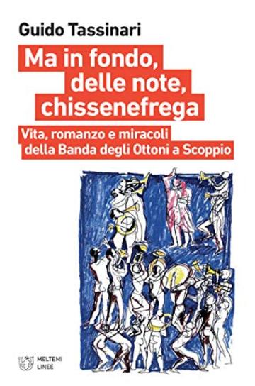 Ma in fondo, delle note, chissenefrega: Vita, romanzo e miracoli della Banda degli Ottoni a Scoppio