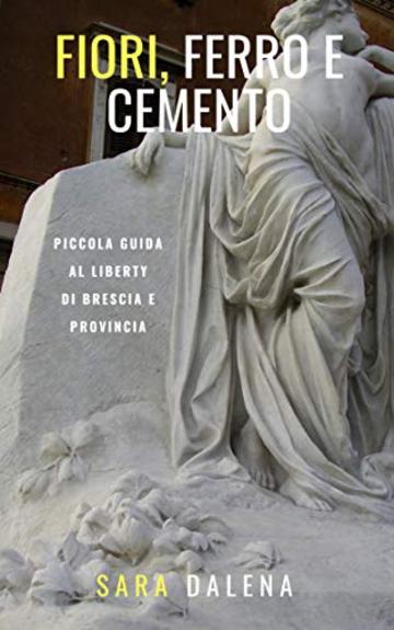 Fiori, ferro e cemento. Piccola guida al Liberty di Brescia e provincia