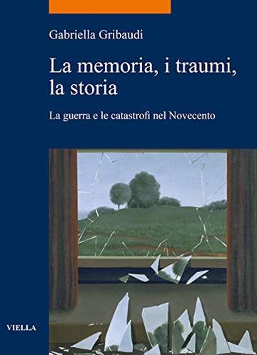 La memoria, i traumi, la storia: La guerra e le catastrofi nel Novecento