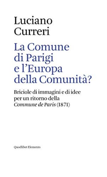 La Comune di Parigi e l'Europa della Comunità?: Briciole di immagini e di idee per un ritorno della <i>Commune de Paris</i> (1871) (Elements)