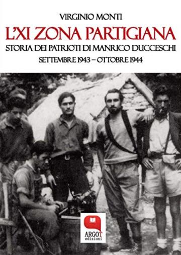 L'XI Zona partigiana. Storia dei Patrioti di Manrico Ducceschi. Settembre 1943 - Ottobre 1944