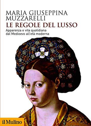 Le regole del lusso: Apparenza e vita quotidiana dal Medioevo all'età moderna (Biblioteca storica)