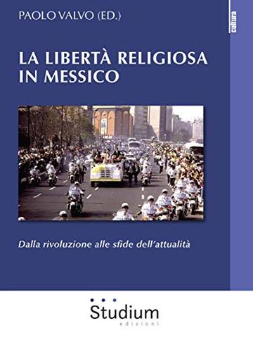 La libertà religiosa in Messico: Dalla rivoluzione alle sfide dell'attualità