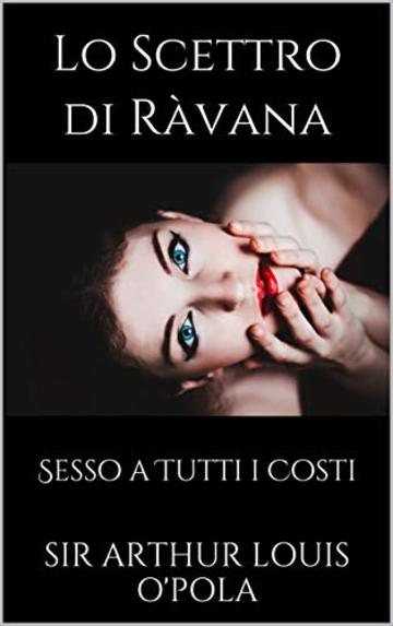 Lo Scettro Di Ràvana: Sesso a Tutti i Costi (Appunti di Viaggio Vol. 2)