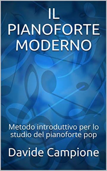 IL PIANOFORTE MODERNO: Metodo introduttivo per lo studio del pianoforte pop