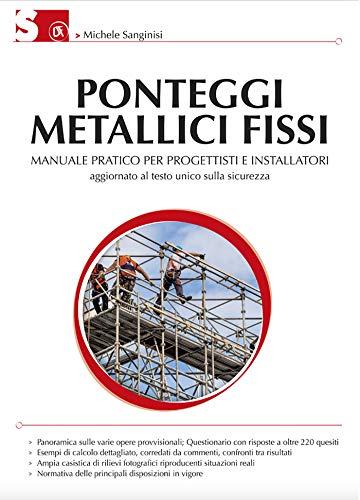 Ponteggi metallici fissi: Manuale pratico per progettisti e installatori - Terza edizione aggiornata al Testo Unico sulla sicurezza