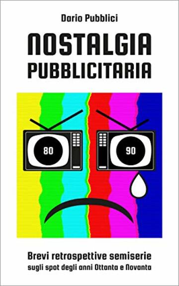 Nostalgia pubblicitaria: brevi retrospettive semiserie sugli spot degli anni Ottanta e Novanta