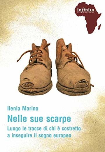 Nelle sue scarpe: Lungo le tracce di chi è costretto a inseguire il sogno europeo