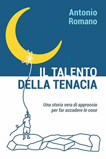 Il talento della tenacia: una storia vera di approccio per far accadere le cose