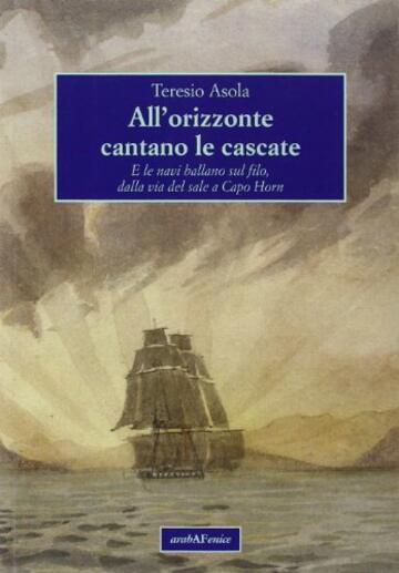 All'orizzonte cantano le cascate. E le navi ballano sul filo, dalla via del sale a Capo Horn