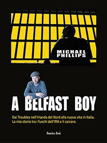 A Belfast Boy: Dai Troubles nell'Irlanda del Nord alla nuova vita in Italia. La mia storia tra i fuochi dell'IRA e il carcere