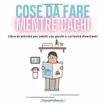 Cose da fare mentre caghi: Libro di attività per adulti con giochi e curiosità divertenti