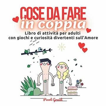 Cose da fare in coppia: Libro di attività per adulti con giochi e curiosità divertenti sull'amore