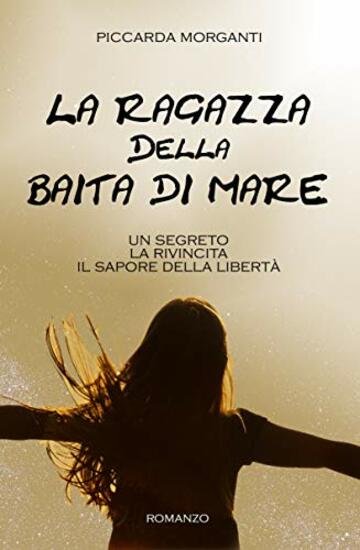 LA RAGAZZA DELLA BAITA DI MARE: Un segreto. La rivincita. Il sapore della libertà.