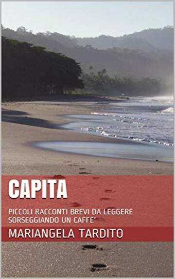 CAPITA: PICCOLI RACCONTI BREVI DA LEGGERE SORSEGGIANDO UN CAFFE'