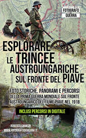 Esplorare le Trincee Austroungariche sul Fronte del Piave: Foto Storiche, Panorami e Percorsi della Prima Guerra Mondiale sul Fronte Austroungarico del ... scoperta di Trincee, Bunker e Postazioni)