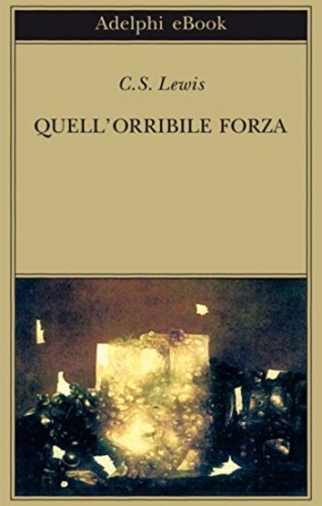 Quell'orribile forza (Biblioteca Adelphi)