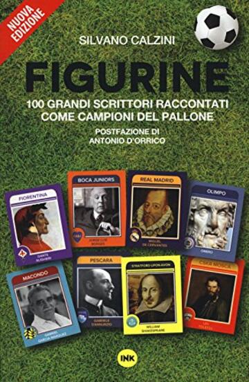 Figurine. I grandi scrittori raccontati come campioni del pallone. Nuova ediz.