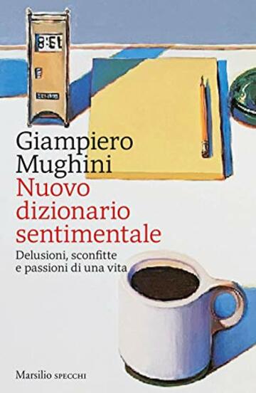 Nuovo dizionario sentimentale: Delusioni, sconfitte e passioni di una vita