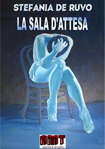 LA SALA D'ATTESA (IL TEATRO DI STEFANIA DE RUVO - I DRAMMI E LE COMMEDIE NERE)