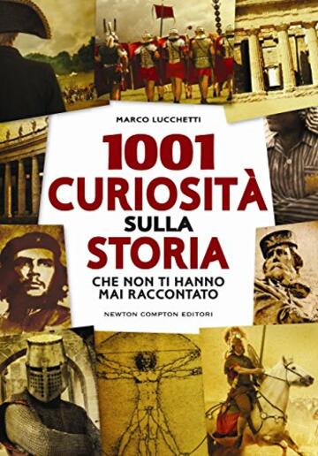 1001 curiosità sulla storia che non ti hanno mai raccontato (eNewton Saggistica)