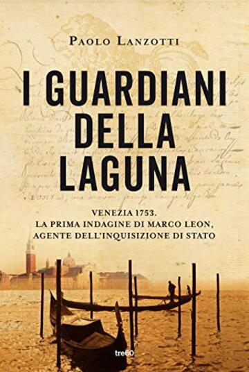 I guardiani della laguna: Venezia 1753. La prima indagine di Marco Leon. Agente dell'Inquisizione di Stato