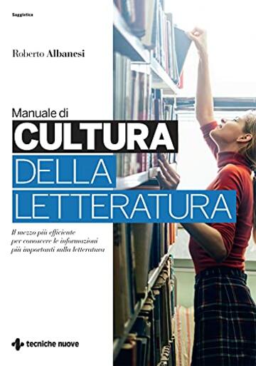 Manuale di cultura della letteratura: Il mezzo pi&ugrave; efficiente per conoscere le informazioni pi&ugrave; importanti sulla letteratura