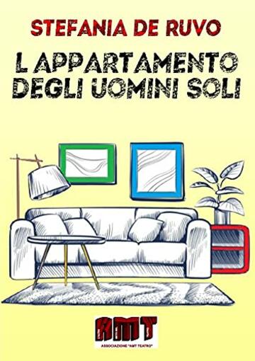 L'APPARTAMENTO DEGLI UOMINI SOLI: Commedia brillante per tre uomini (IL TEATRO DI STEFANIA DE RUVO - LE COMMEDIE)