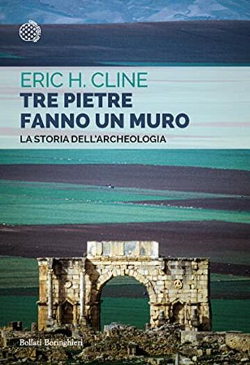 Tre pietre fanno un muro: La storia dell'archeologia