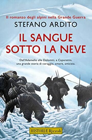 Il sangue sotto la neve: Il romanzo degli alpini nella Grande Guerra