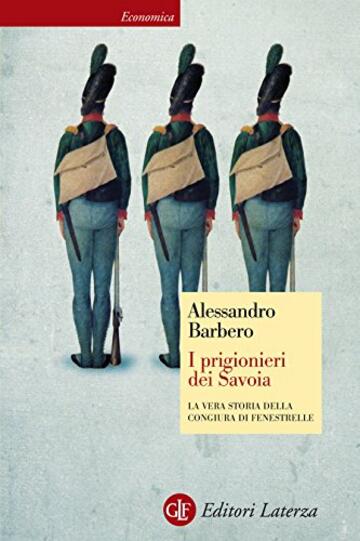 I prigionieri dei Savoia: La vera storia della congiura di Fenestrelle (Economica Laterza Vol. 681)