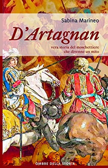 D'Artagnan: vera storia del moschettiere che divenne un mito